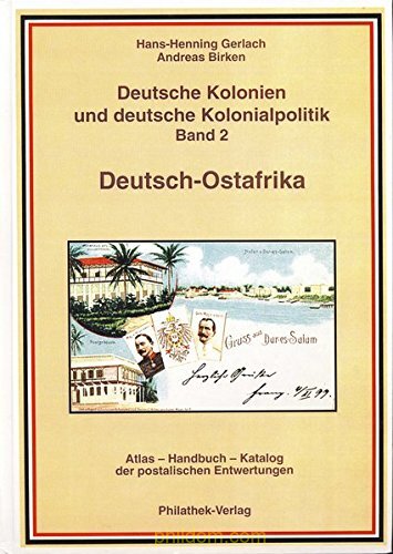 Deutsche Kolonien und deutsche Kolonialpolitik / Deutsch-Ostafrika, Zanzibar und Wituland Deutsche Kolonien und deutsche Kolonialpolitik: Atlas - Handbuch - Katalog der postalischen Entwertungen - Hardcover